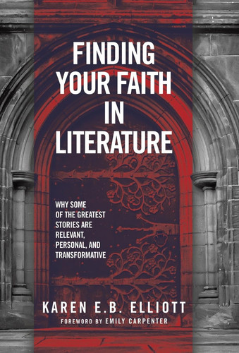 Finding Your Faith in Literature: Why Some of the Greatest Stories are Relevant, Personal, and Transformative
