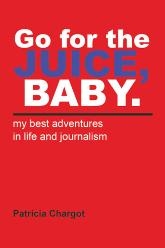 JUICE, BABY. my best adventures in life and journalism: my best adventures in life and journalism