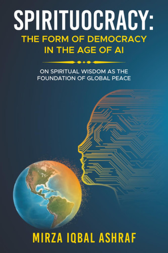 SPIRITUOCRACY: THE FORM OF DEMOCRACY IN THE AGE OF AI: On Spiritual Wisdom as the Foundation of Global Peace