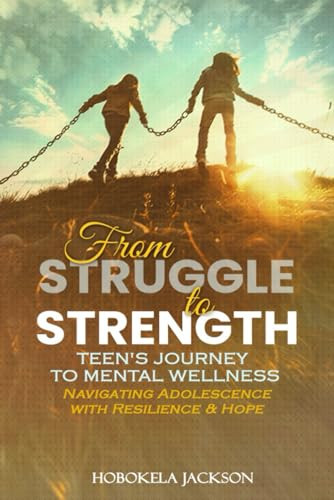 FROM STRUGGLE TO STRENGTH:: Teens’ Journey To Mental Wellness: Navigating Adolescence With Resilience And Hope