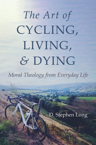 The Art of Cycling, Living, and Dying Moral Theology from Everyday Life