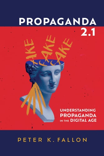 Propaganda 2.1 Understanding Propaganda in the Digital Age