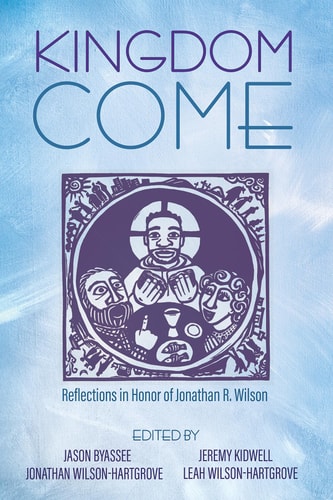 Kingdom Come Reflections in Honor of Jonathan R. Wilson