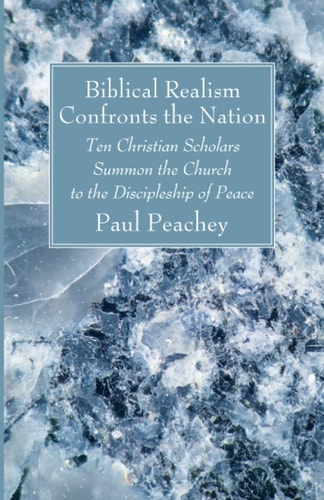 Biblical Realism Confronts the Nation Ten Christian Scholars Summon the Church to the Discipleship of Peace