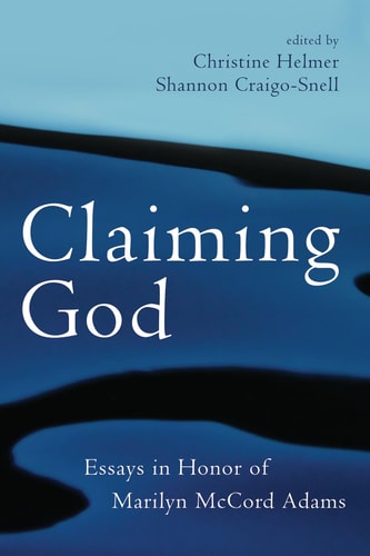 Claiming God Essays in Honor of Marilyn McCord Adams