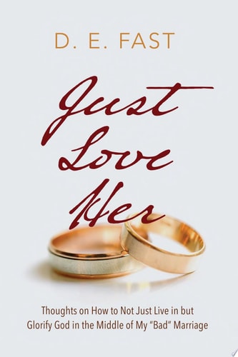 Just Love Her Thoughts on How to Not Just Live in but Glorify God in the Middle of My "Bad" Marriage