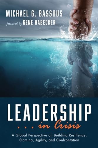 Leadership . . . in Crisis A Global Perspective on Building Resilience, Stamina, Agility, and Confrontation