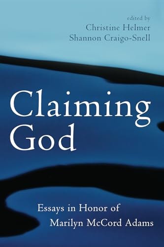 Claiming God Essays in Honor of Marilyn McCord Adams