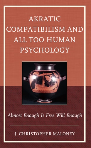 Akratic Compatibilism and All Too Human Psychology Almost Enough Is Free Will Enough