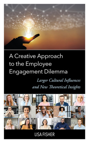 A Creative Approach to the Employee Engagement Dilemma Larger Cultural Influences and New Theoretical Insights