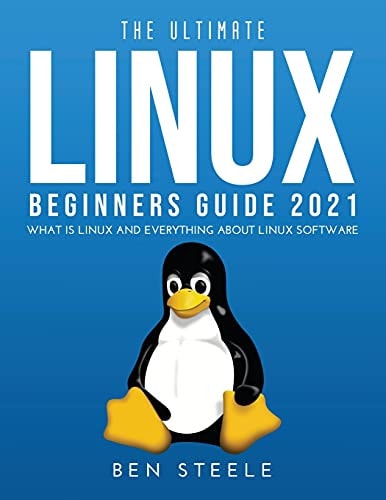 The Ultimate Linux Beginners Guide 2021 What Is Linux and Everything about Linux Software