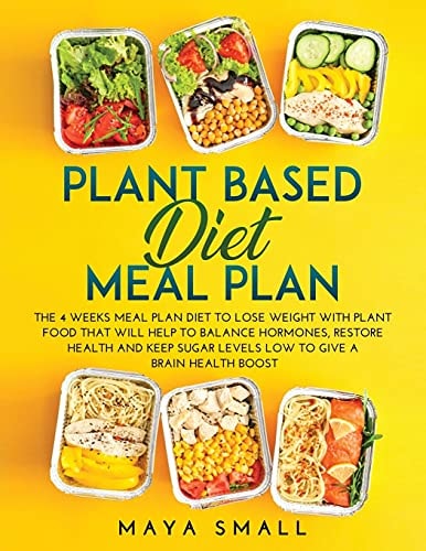 Plant Based Diet Meal Plan The 4 Weeks Meal Plan Diet to Lose Weight with Plant Food That Will Help to Balance Hormones, Restore Health and Keep Sugar Levels Low to Give a Brain Health Boost