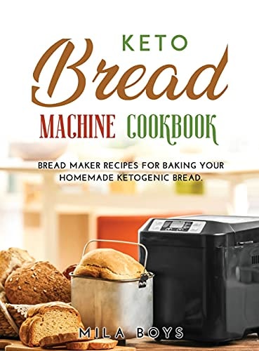 Keto Bread Machine Cookbook Bread Maker Recipes for Baking Your Homemade Ketogenic Bread.
