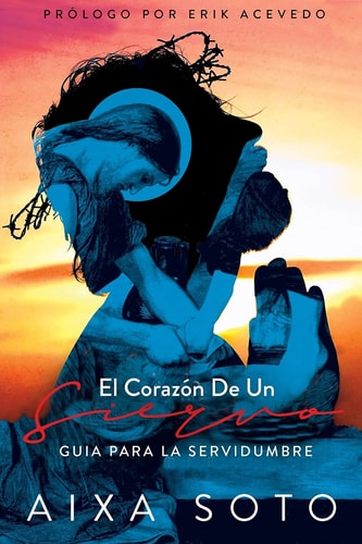 El Corazón de un Siervo Guia para la Servidumbre: Prologo por Erik Acevedo