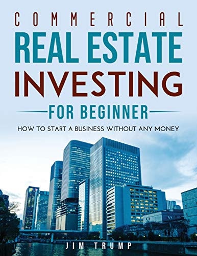 Commercial Real Estate Investing for Beginners How To Start A Business Without Any Money