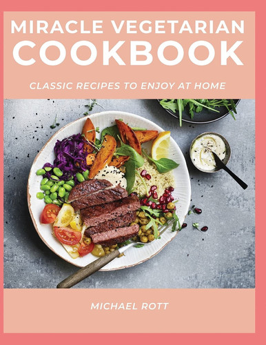 Miracle Vegetarian Cookbook Classic Recipes to Enjoy at Home
