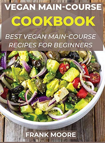 Vegan Main-Course Cookbook Best Vegan Main-Course Recipes for Beginners
