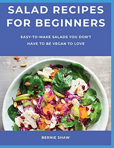 Salad Recipes for Beginners Easy-To-Make Salads You Don't Have to Be Vegan to Love