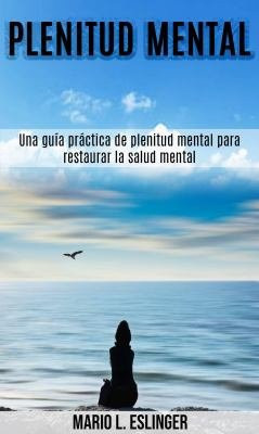 Plenitud mental: Una guía práctica de plenitud mental para restaurar la salud mental - Guía de meditaciones esenciales para reducir el estrés