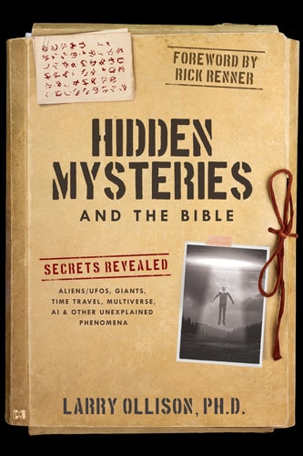 Hidden Mysteries and the Bible Secrets Revealed: Aliens/UFOs, Giants, Time Travel, Multiverse, AI & Other Unexplained Phenomena