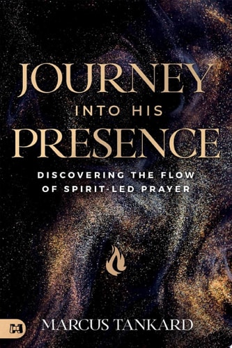 Journey Into His Presence Discovering the Flow of Spirit-Led Prayer