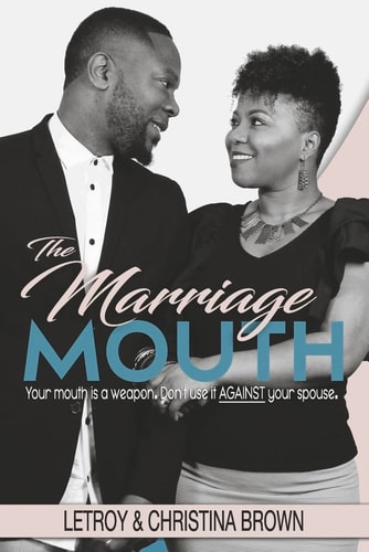 The Marriage Mouth: Your Mouth Is a Weapon. Don't Use It Against Your Spouse