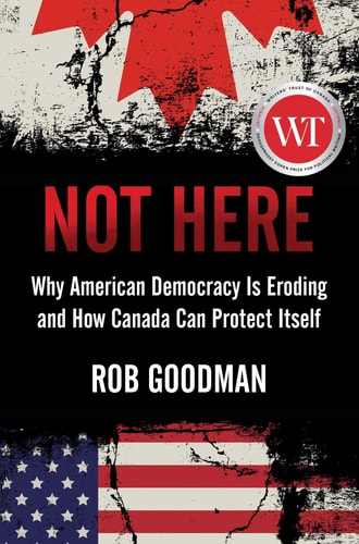 Not Here Why American Democracy Is Eroding and How Canada Can Protect Itself
