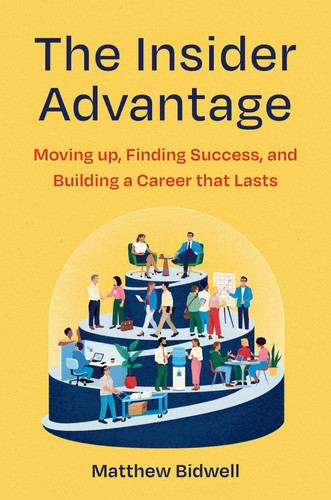 The Insider Advantage: Moving up, Finding Success, and Building a Career That Lasts