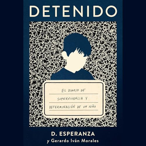 Detenido: El diario de supervivencia y determinación de un niño (Spanish Edition)