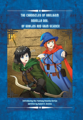 The Chronicles of Brelhiem Novella One Of Goblins and Grim Science: Introducing the Fantasy Novella Series Written by Kaleb A. Dennis