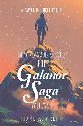 Beyond Good and Evil: the Galanor Saga Volume I A Novel in Three Parts