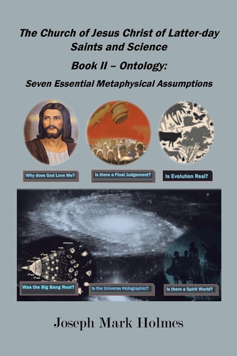The Church of Jesus Christ of Latter-day Saints And Science Book II - Ontology: 7 Essential Metaphysical Assumptions