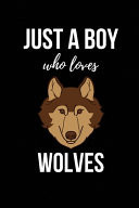 Just a Boy Who Loves Wolves Wolf Gifts for Boys - Lined Notebook Journal Diary Presents to Write in for Boys
