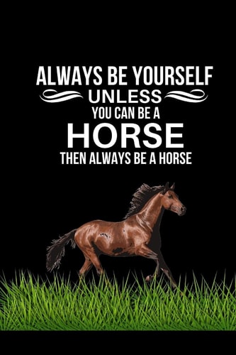 Always Be Yourself Unless You Can Be a Horse Then Always Be a Horse Funny Horse Quote Gift for Teen Girls - Blank Lined Notebook to Write In, Notes, to Do Lists, Notepad, Journal -Funny Birthday Gifts for Horse Lovers (Gag Gift)