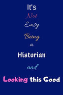 It's Not Easy Being a Historian and Looking This Good Blank-Lined Journal/Notebook/Diary for Historians, & Students - Cool Birthday Present & History Gift