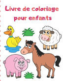 Livre de coloriage pour enfants Livre de coloriage animal de livres à colorier pour enfants: pour les enfants âgés de 2 à 4 ans, de 4 à 6 ans