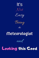 It's Not Easy Being a Meteorologist and Looking This Good Blank-Lined Journal/Notebook/Diary for Meteorologists & STEM Students - Cool Birthday Present & Meteorology Gift