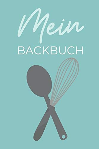 Mein Backbuch A4 Notizbuch EINTRAGBUCH Backen Rezeptbuch Zum Selberschreiben - Schöne Geschenkidee Zum Geburtstag - Lieblingsrezepte Für Hobbybäcker - Backrezepte