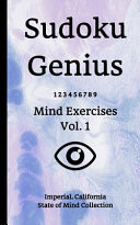 Sudoku Genius Mind Exercises Volume 1 Imperial, California State of Mind Collection