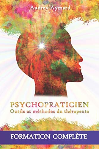 Psychopraticien OUTILS ET MÉTHODES DU THÉRAPEUTE - Formation complète en psychologie et psychopathologie appliquée