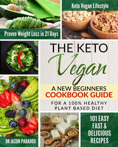 The Keto Vegan #2020 New Beginners Cookbook Guide for 100% Healthy Plant-Based Diet Meal Prep + 101 Easy, Fast and Delicious Recipes. KetoVegan Lifestyle for Proven Rapid Weight Loss Plan in 21 Days