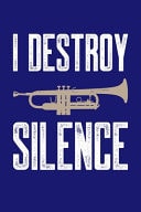 I Destroy Silence Trumpet Journal, Trumpeter Notebook Note-Taking Planner Book, Birthday Present Gifts for Trumpet Players Or Teachers
