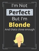 I'm Not Perfect But I'm Blonde and Thats Close Enough Funny Blonde Hair Colour Notebook/ Diary/ Journal/ Notepad for Blondes, Girls, Women, Teens, Divas and Kids - 100 Black Lined Pages - 8. 5 X 11 - A4