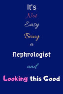 It's Not Easy Being a Nephrologist and Looking This Good Blank-Lined Journal/Notebook/Diary for Nephrologists & STEM Students - Cool Birthday Present & Nephrology Gift