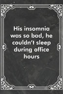 His Insomnia Was So Bad, He Couldn't Sleep During Office Hours Blank Lined Journal Coworker Notebook Sarcastic Joke, Humor Journal, Original Gag Gift (Funny Office Journals)