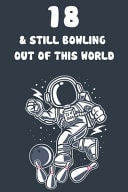 18 & Still Bowling Out of This World 18th Birthday 122 Page Bowling Paperback Journal Notebook Diary Gift