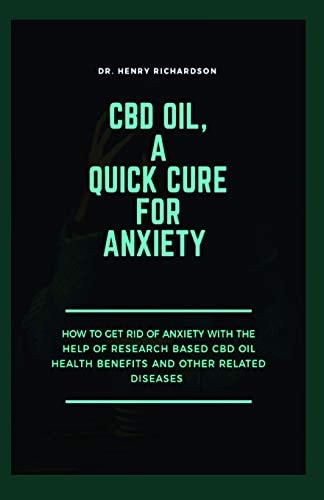 CBD Oil, a Quick Cure for Anxiety How to Get Rid of Anxiety Using CBD Oil Based on Health Benefits and Other Related Diseases