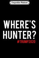Composition Notebook Where's Hunter Funny Trump Saying Vote America 2020 Journal/Notebook Blank Lined Ruled 6x9 100 Pages