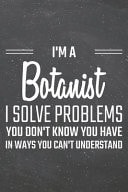 I'm a Botanist I Solve Problems You Don't Know You Have Botanist Dot Grid Notebook, Planner Or Journal - 110 Dotted Pages - Office Equipment, Supplies - Funny Botanist Gift Idea for Christmas Or Birthday