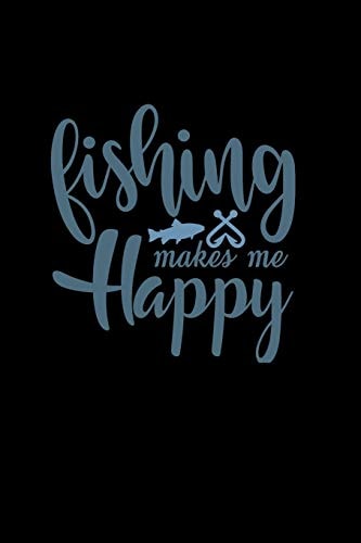 Fishing Makes Me Happy Fishing Log Book, Record All Fishing Specifics, Including Date, Hours, Species, Weather, Location Picture of Your Catches. 100 Pages